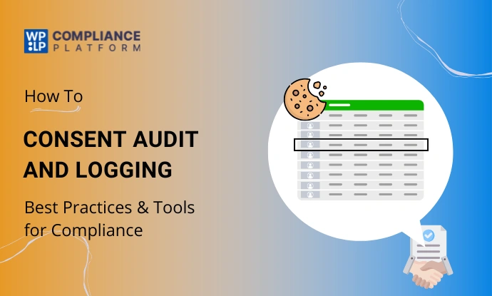 Consent Audit and Logging: Best Practices & Tools for Compliance