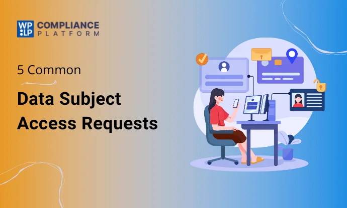 The 5 Most Common Data Subject Access Requests & How to Handle Them Effectively