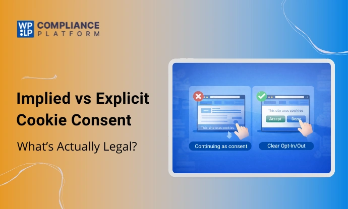Implied vs Explicit Cookie Consent: What’s Legal Under GDPR, ePrivacy, and CPRA?